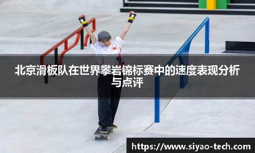 北京滑板队在世界攀岩锦标赛中的速度表现分析与点评
